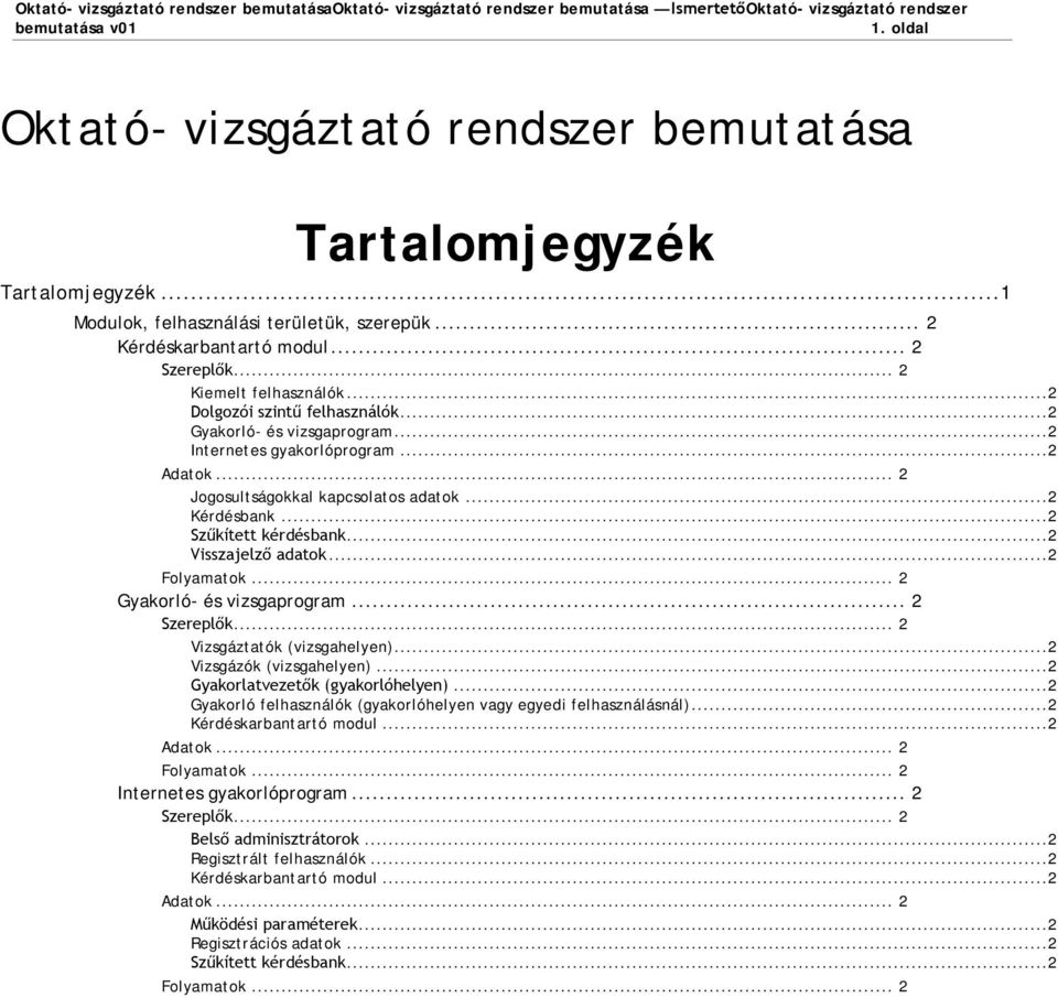 ..2 Visszajelző adatok...2 Folyamatok... 2 Gyakorló- és vizsgaprogram... 2 Szereplők... 2 Vizsgáztatók (vizsgahelyen)...2 Vizsgázók (vizsgahelyen)...2 Gyakorlatvezetők (gyakorlóhelyen).