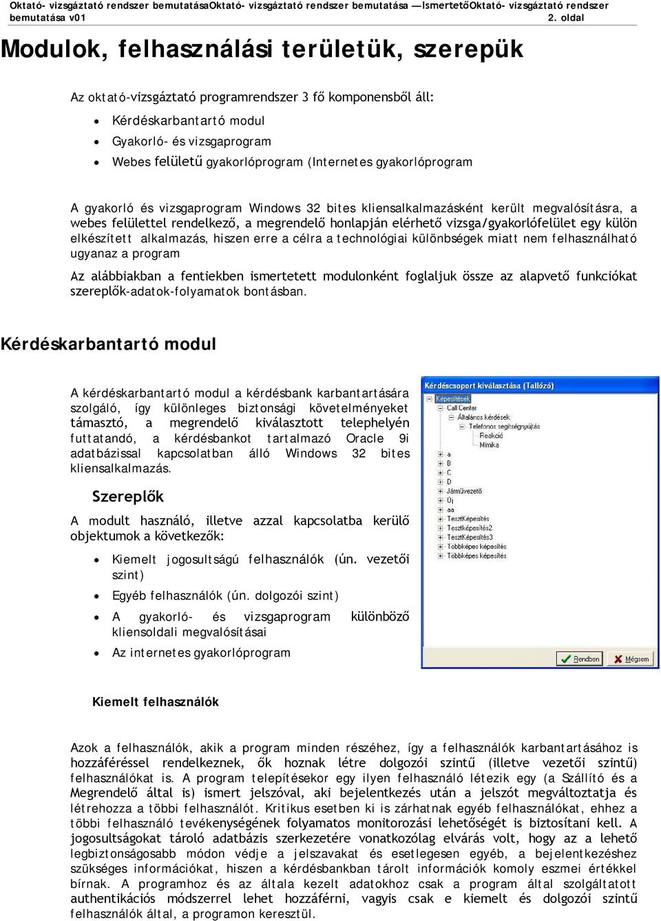 alkalmazás, hiszen erre a célra a technológiai különbségek miatt nem felhasználható ugyanaz a program Az alábbiakban a fentiekben ismertetett modulonként foglaljuk össze az alapvető funkciókat