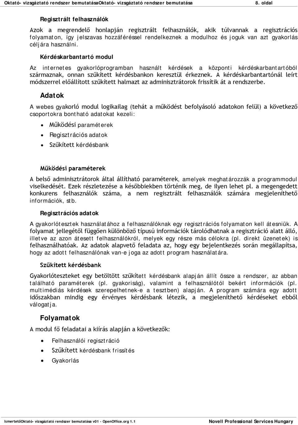 gyakorlás céljára használni. Az internetes gyakorlóprogramban használt kérdések a központi kérdéskarbantartóból származnak, onnan szűkített kérdésbankon keresztül érkeznek.