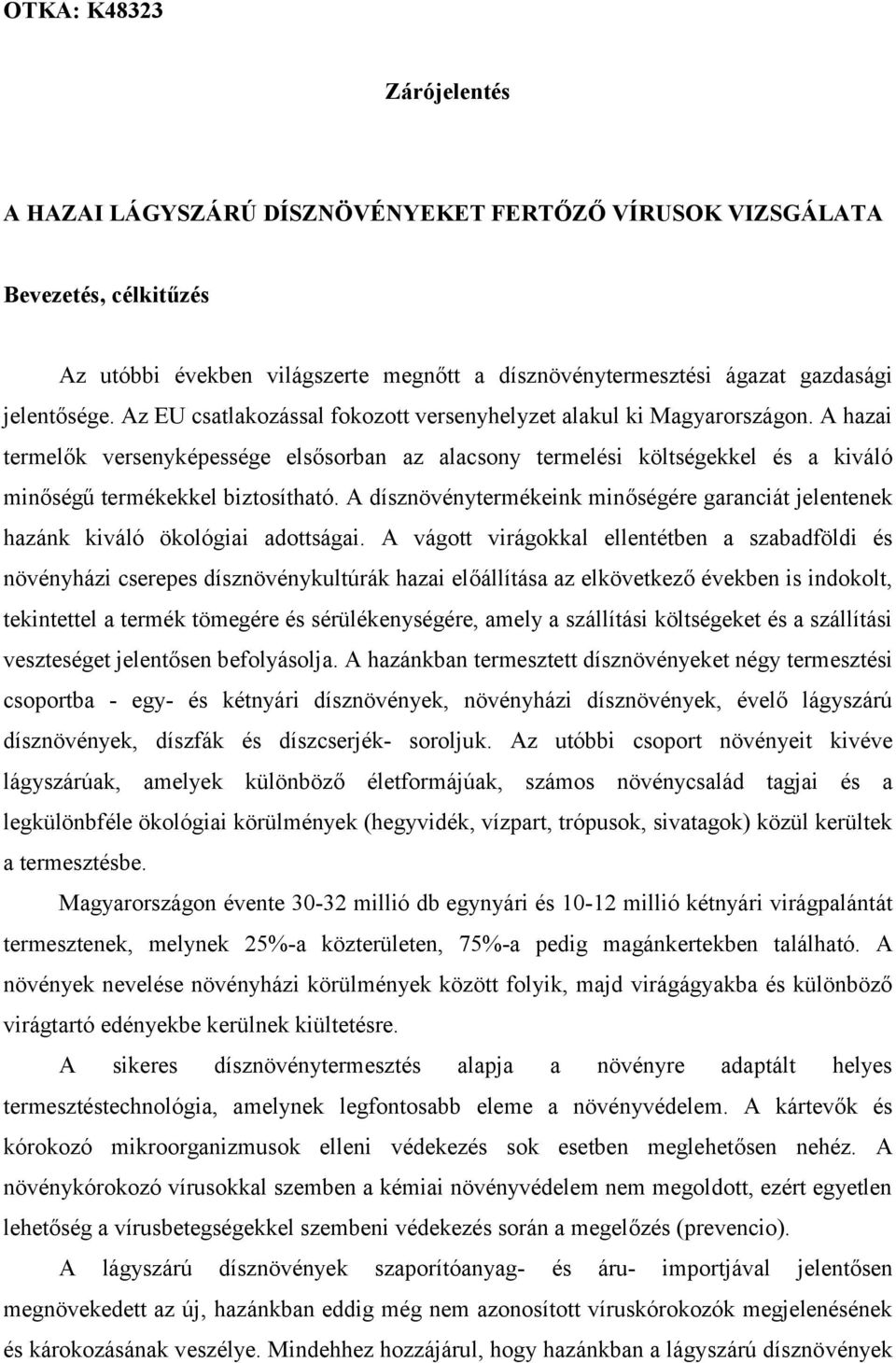 A dísznövénytermékeink minőségére garanciát jelentenek hazánk kiváló ökológiai adottságai.