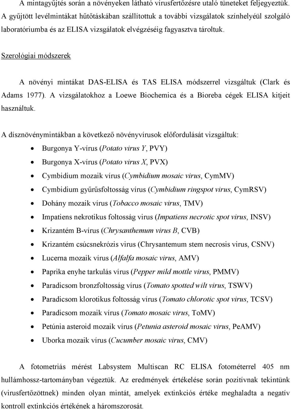 Szerológiai módszerek A növényi mintákat DAS-ELISA és TAS ELISA módszerrel vizsgáltuk (Clark és Adams 1977). A vizsgálatokhoz a Loewe Biochemica és a Bioreba cégek ELISA kitjeit használtuk.