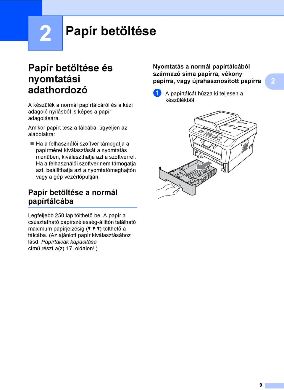 Ha a felhasználói szoftver nem támogatja azt, beállíthatja azt a nyomtatómeghajtón vagy a gép vezérlőpultján. Papír betöltése a normál papírtálcába 2 Legfeljebb 250 lap tölthető be.