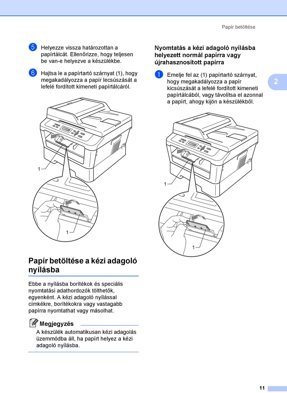 Nyomtatás a kézi adagoló nyílásba helyezett normál papírra vagy újrahasznosított papírra 2 a Emelje fel az (1) papírtartó szárnyat, hogy megakadályozza a papír kicsúszását a lefelé fordított kimeneti