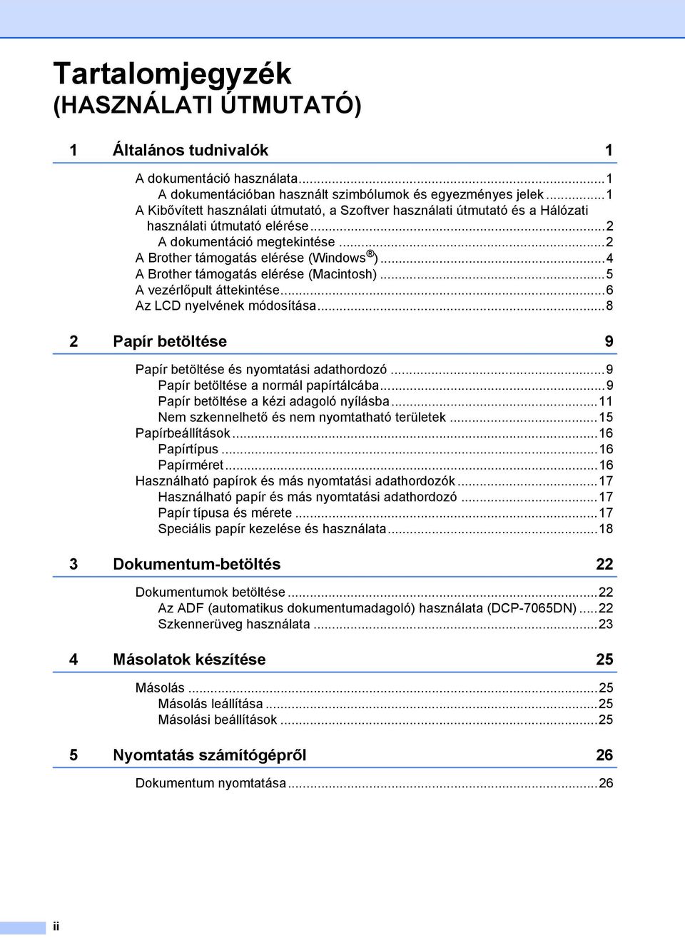 ..4 A Brother támogatás elérése (Macintosh)...5 A vezérlőpult áttekintése...6 Az LCD nyelvének módosítása...8 2 Papír betöltése 9 Papír betöltése és nyomtatási adathordozó.
