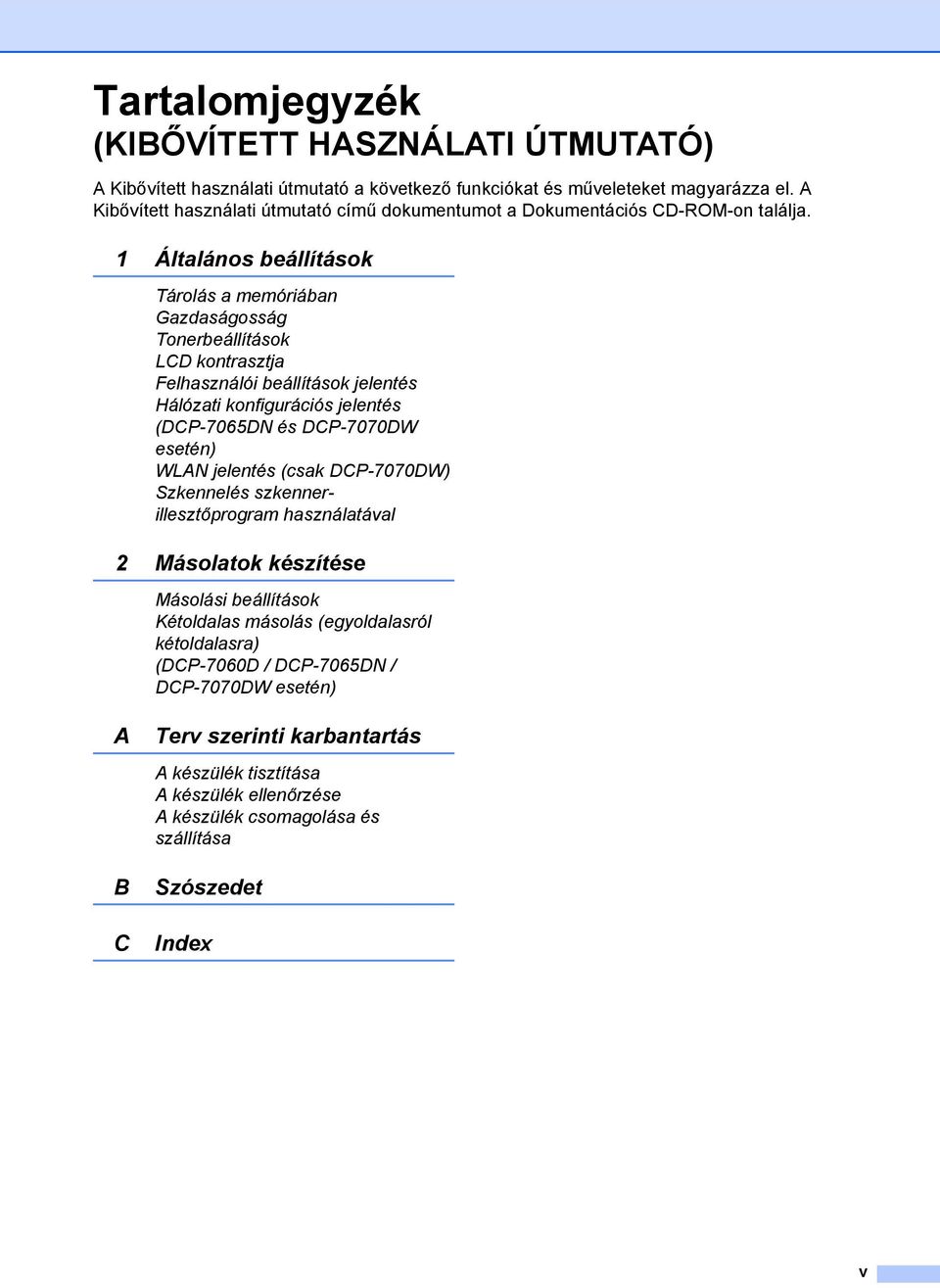 1 Általános beállítások Tárolás a memóriában Gazdaságosság Tonerbeállítások LCD kontrasztja Felhasználói beállítások jelentés Hálózati konfigurációs jelentés (DCP-7065DN és DCP-7070DW