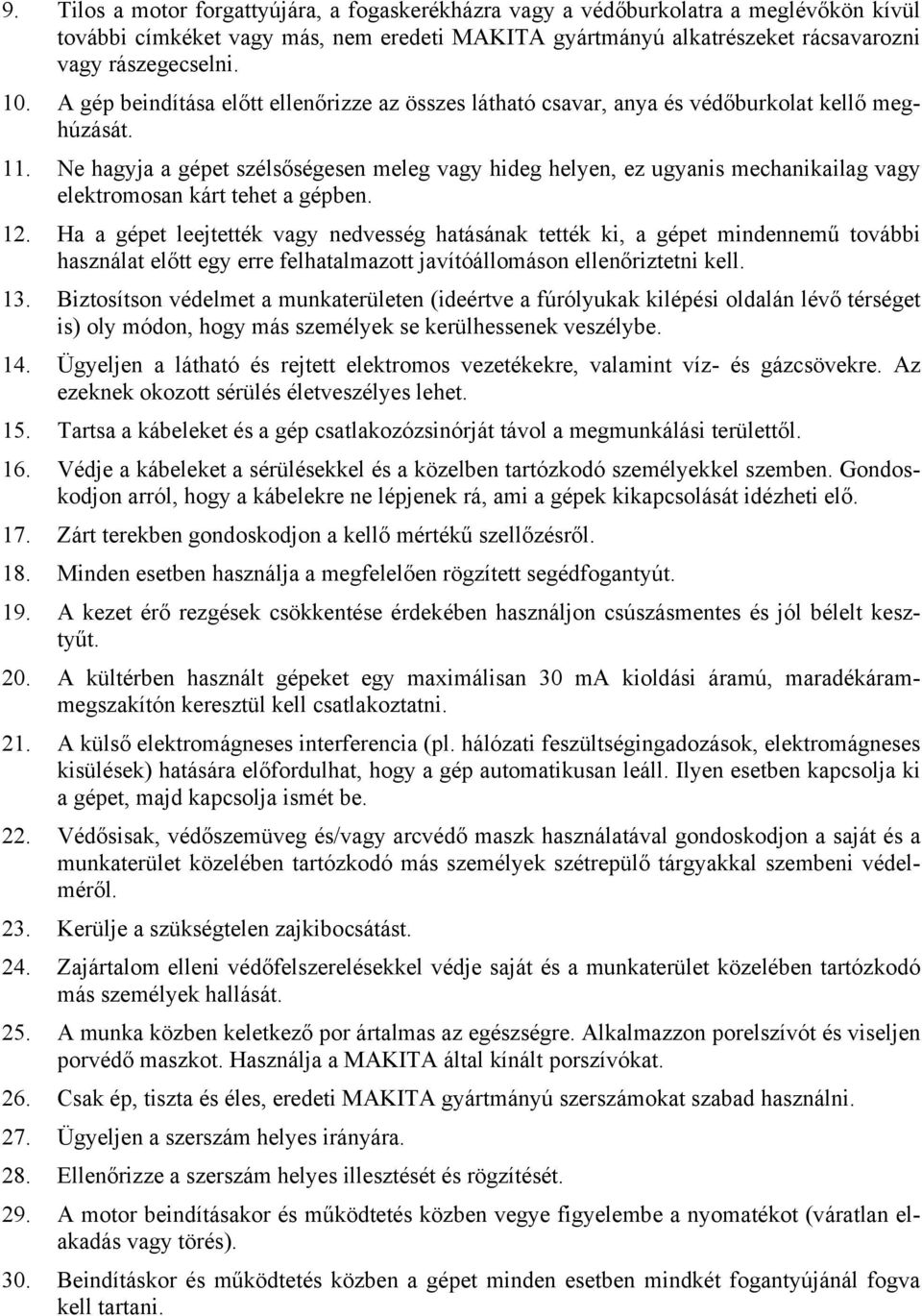 Ne hagyja a gépet szélsőségesen meleg vagy hideg helyen, ez ugyanis mechanikailag vagy elektromosan kárt tehet a gépben. 12.