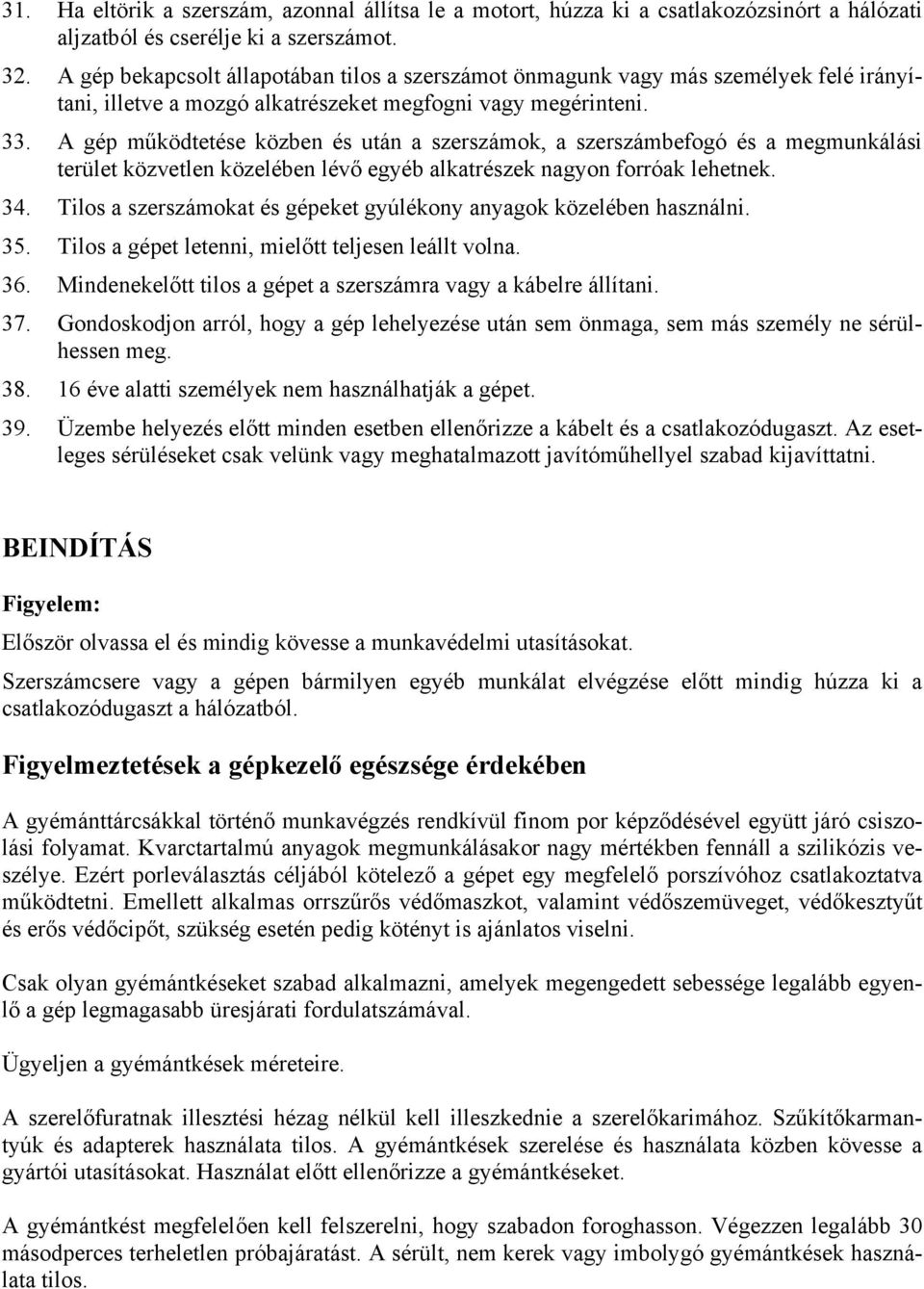 A gép működtetése közben és után a szerszámok, a szerszámbefogó és a megmunkálási terület közvetlen közelében lévő egyéb alkatrészek nagyon forróak lehetnek. 34.