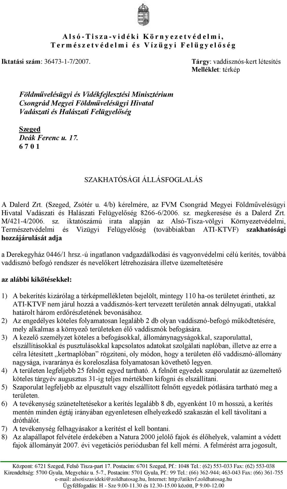 17. 6 7 0 1 SZAKHATÓSÁGI ÁLLÁSFOGLALÁS A Dalerd Zrt. (Szeged, Zsótér u. 4/b) kérelmére, az FVM Csongrád Megyei Földművelésügyi Hivatal Vadászati és Halászati Felügyelőség 8266-6/2006. sz.