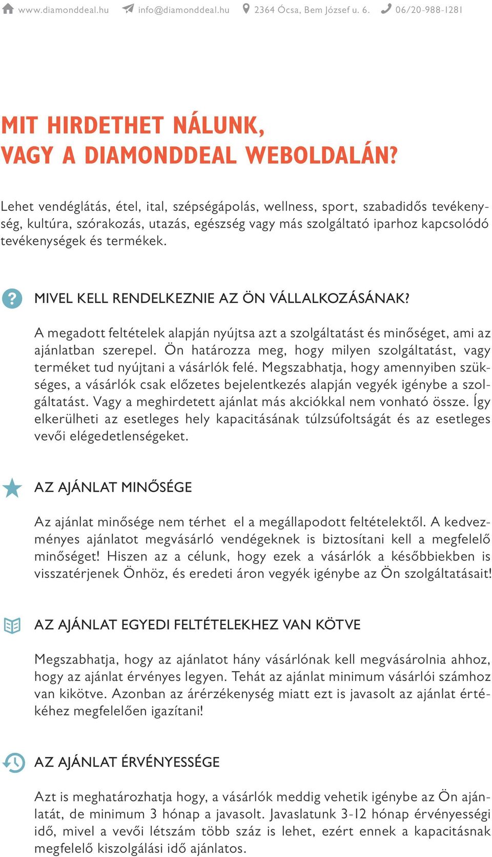 MIVEL KELL RENDELKEZNIE AZ ÖN VÁLLALKOZÁSÁNAK? A megadott feltételek alapján nyújtsa azt a szolgáltatást és minőséget, ami az ajánlatban szerepel.