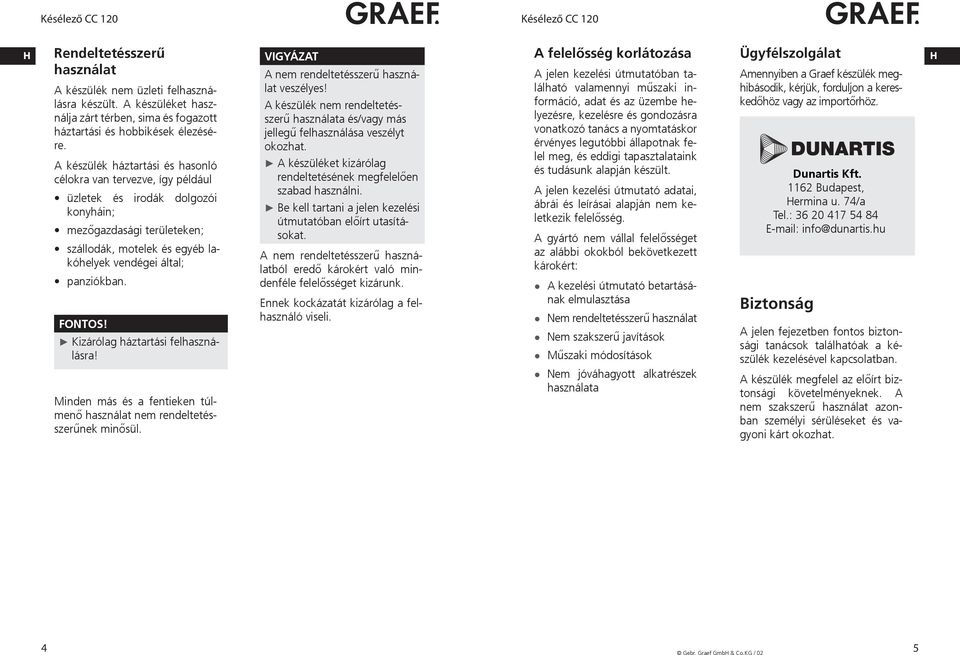 Kizárólag háztartási felhasználásra! Minden más és a fentieken túlmenő használat nem rendeltetésszerűnek minősül. A nem rendeltetésszerű használat veszélyes!