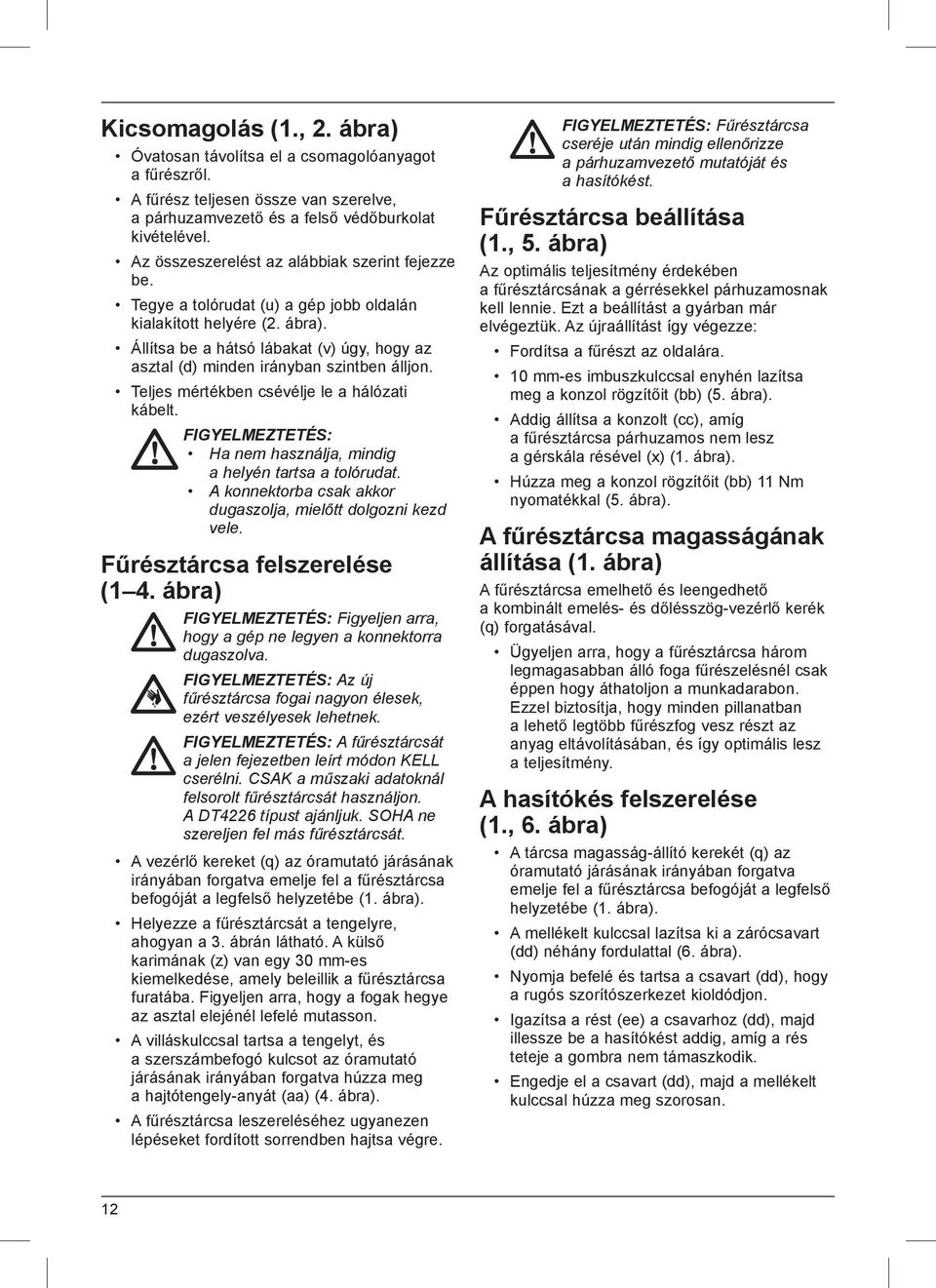 Állítsa be a hátsó lábakat (v) úgy, hogy az asztal (d) minden irányban szintben álljon. Teljes mértékben csévélje le a hálózati kábelt.