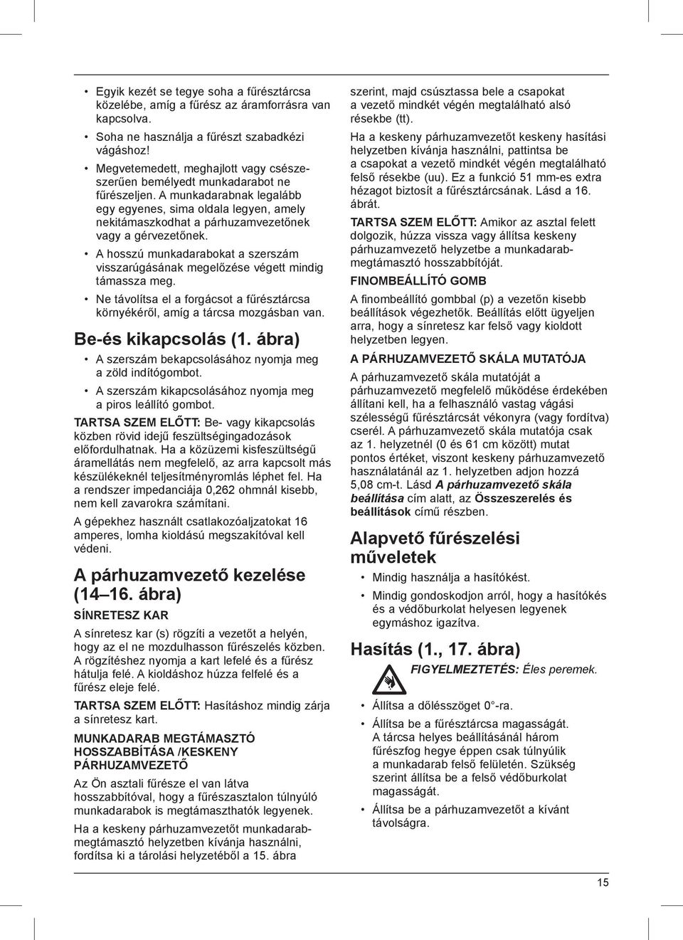 A munkadarabnak legalább egy egyenes, sima oldala legyen, amely nekitámaszkodhat a párhuzamvezetőnek vagy a gérvezetőnek.