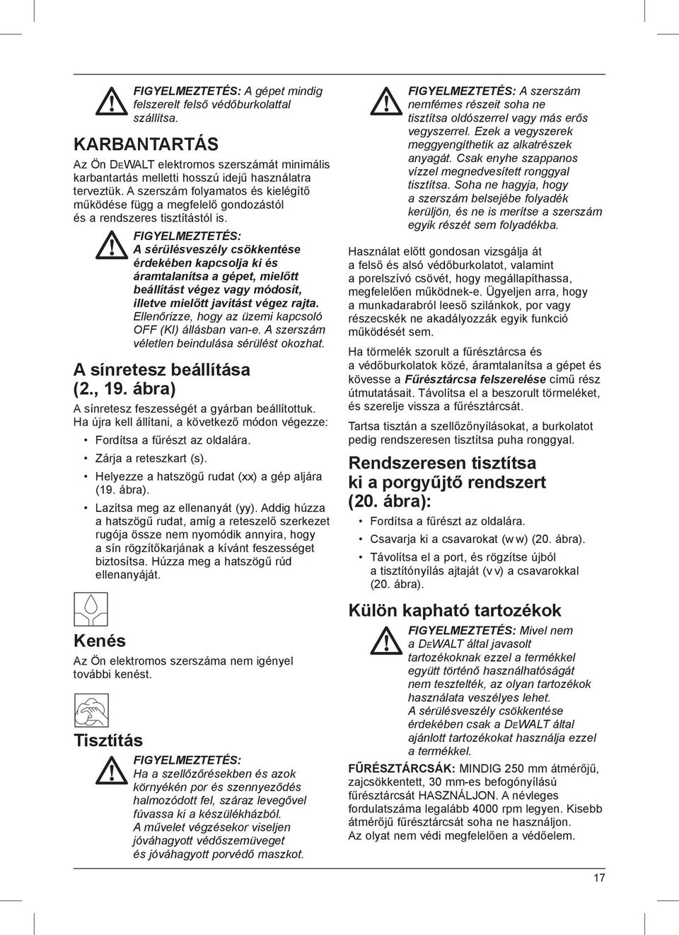 FIGYELMEZTETÉS: A sérülésveszély csökkentése érdekében kapcsolja ki és áramtalanítsa a gépet, mielőtt beállítást végez vagy módosít, illetve mielőtt javítást végez rajta.