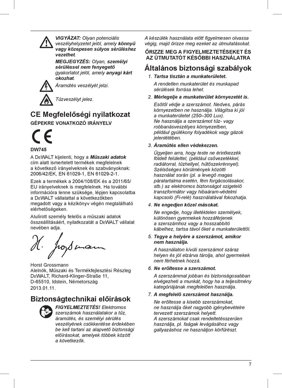 CE Megfelelőségi nyilatkozat GÉPEKRE VONATKOZÓ IRÁNYELV DW745 A DEWALT kijelenti, hogy a Műszaki adatok cím alatt ismertetett termékek megfelelnek a következő irányelveknek és szabványoknak: