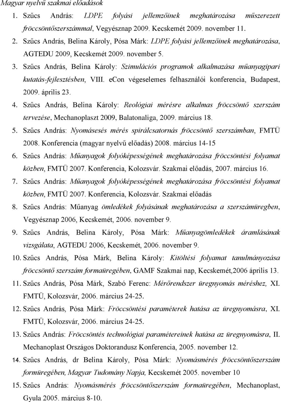 Szűcs András, Belina Károly: Szimulációs programok alkalmazása műanyagipari kutatás-fejlesztésben, VIII. econ végeselemes felhasználói konferencia, Budapest, 2009. április 23. 4.