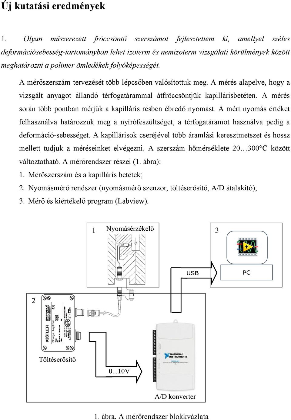 folyóképességét. A mérőszerszám tervezését több lépcsőben valósítottuk meg. A mérés alapelve, hogy a vizsgált anyagot állandó térfogatárammal átfröccsöntjük kapillárisbetéten.