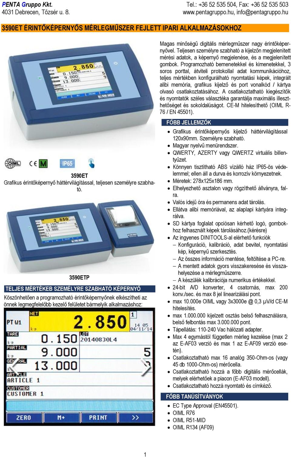 Programozható bemenetekkel és kimenetekkel, 3 soros porttal, átviteli protokollal adat kommunikációhoz, teljes mértékben konfigurálható nyomtatási képek, integrált alibi memória, grafikus kijelző és