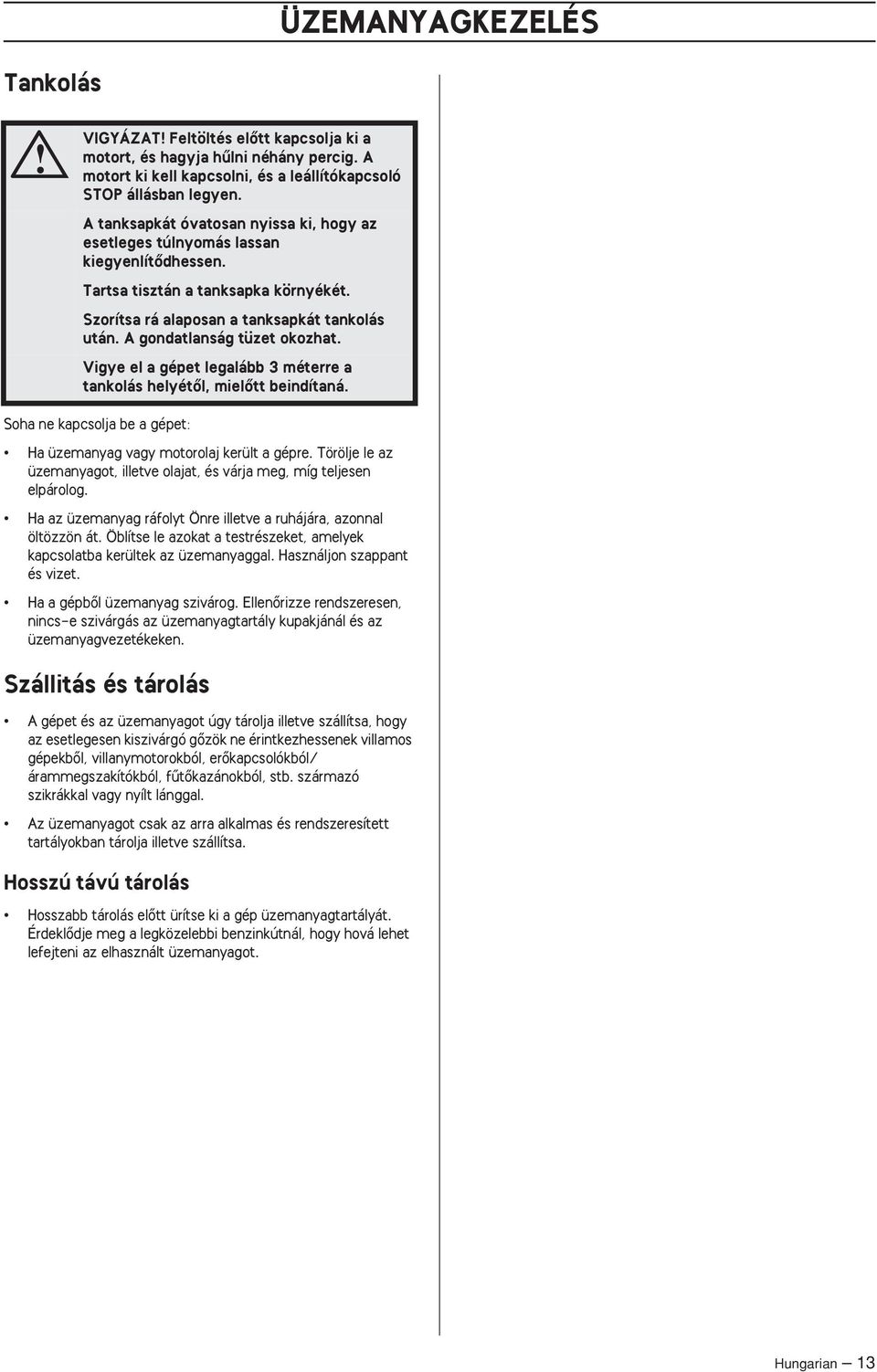 A gondatlanság tüzet okozhat. Vigye el a gépet legalább 3 méterre a tankolás helyétœl, mielœtt beindítaná. Soha ne kapcsolja be a gépet: Ha üzemanyag vagy motorolaj került a gépre.