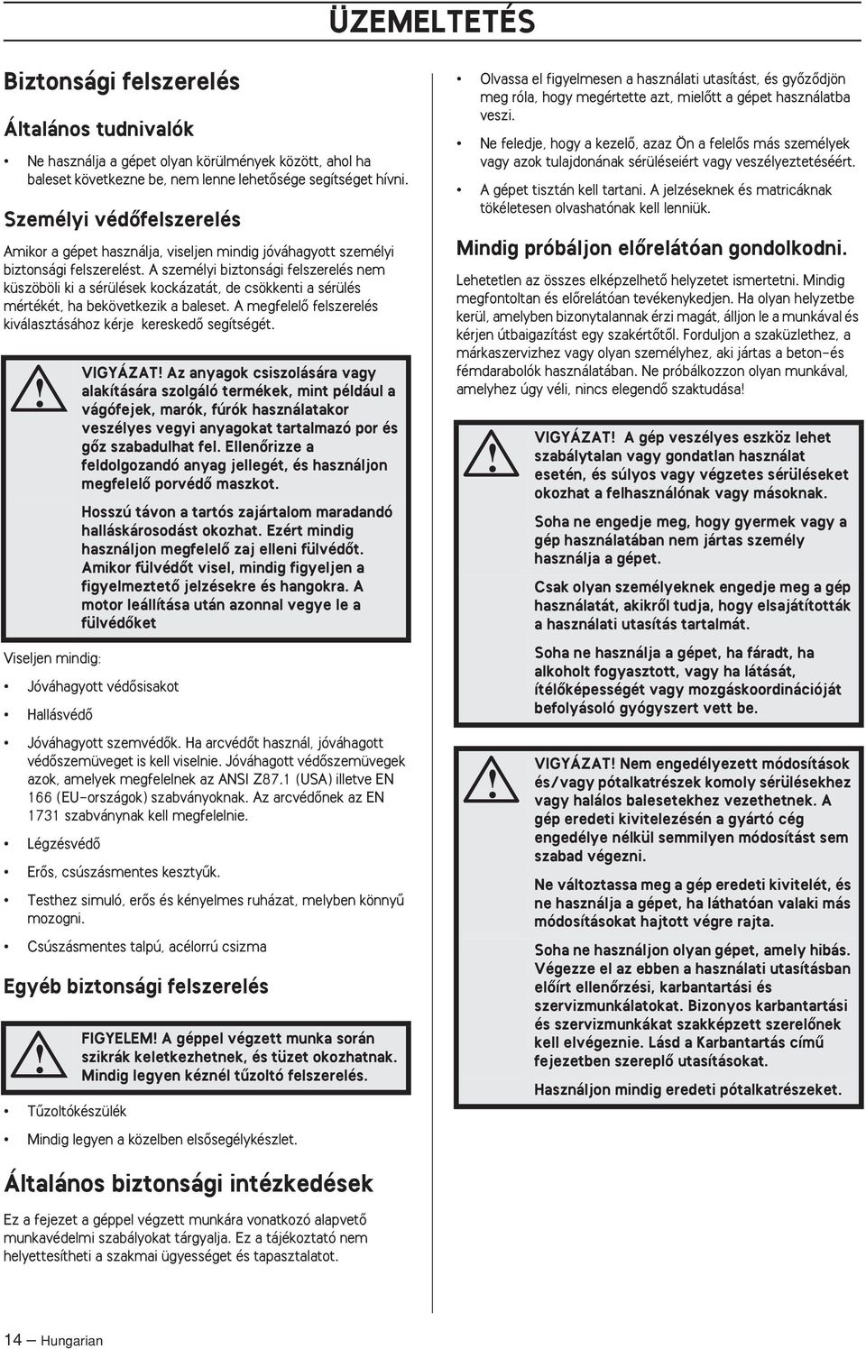 A személyi biztonsági felszerelés nem küszöböli ki a sérülések kockázatát, de csökkenti a sérülés mértékét, ha bekövetkezik a baleset.