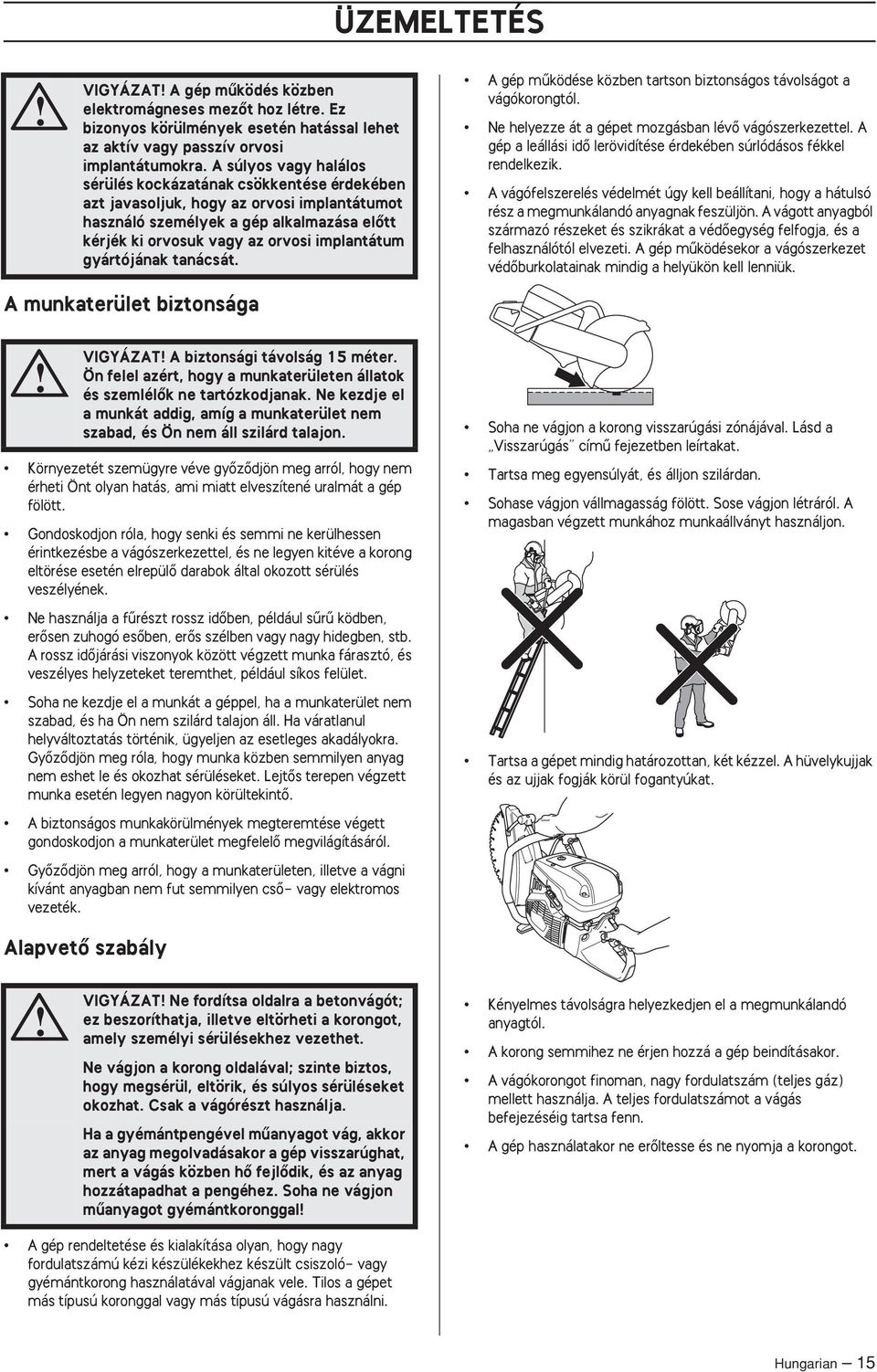 gyártójának tanácsát. A gép mıködése közben tartson biztonságos távolságot a vágókorongtól. Ne helyezze át a gépet mozgásban lévœ vágószerkezettel.