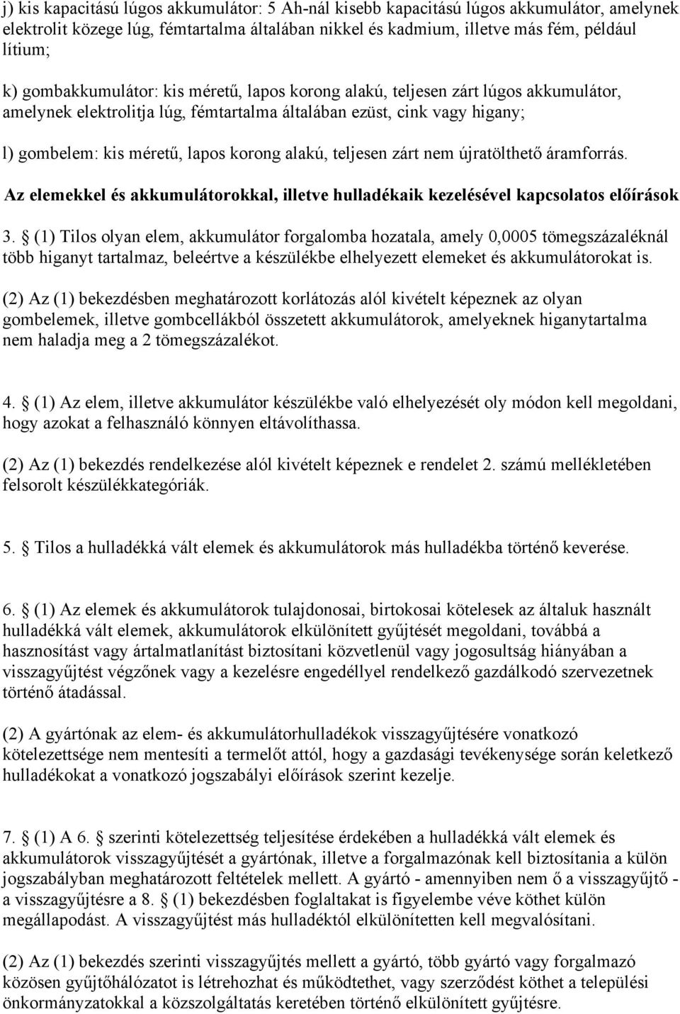 alakú, teljesen zárt nem újratölthető áramforrás. Az elemekkel és akkumulátorokkal, illetve hulladékaik kezelésével kapcsolatos előírások 3.