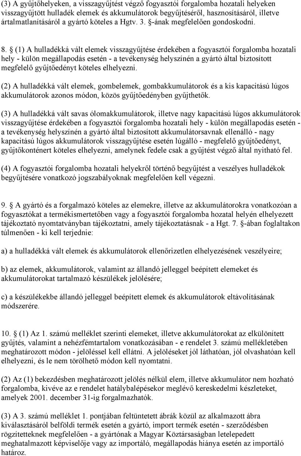 (1) A hulladékká vált elemek visszagyűjtése érdekében a fogyasztói forgalomba hozatali hely - külön megállapodás esetén - a tevékenység helyszínén a gyártó által biztosított megfelelő gyűjtőedényt