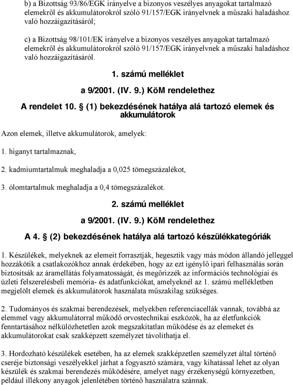 9.) KöM rendelethez A rendelet 10. (1) bekezdésének hatálya alá tartozó elemek és akkumulátorok Azon elemek, illetve akkumulátorok, amelyek: 1. higanyt tartalmaznak, 2.