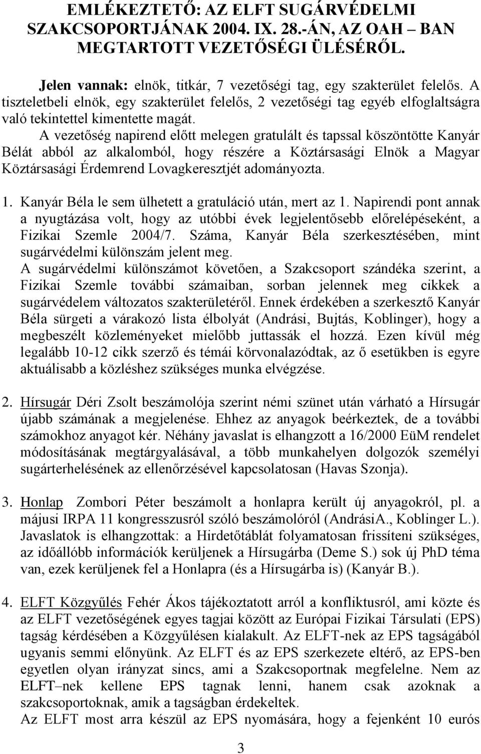 A vezetőség napirend előtt melegen gratulált és tapssal köszöntötte Kanyár Bélát abból az alkalomból, hogy részére a Köztársasági Elnök a Magyar Köztársasági Érdemrend Lovagkeresztjét adományozta. 1.