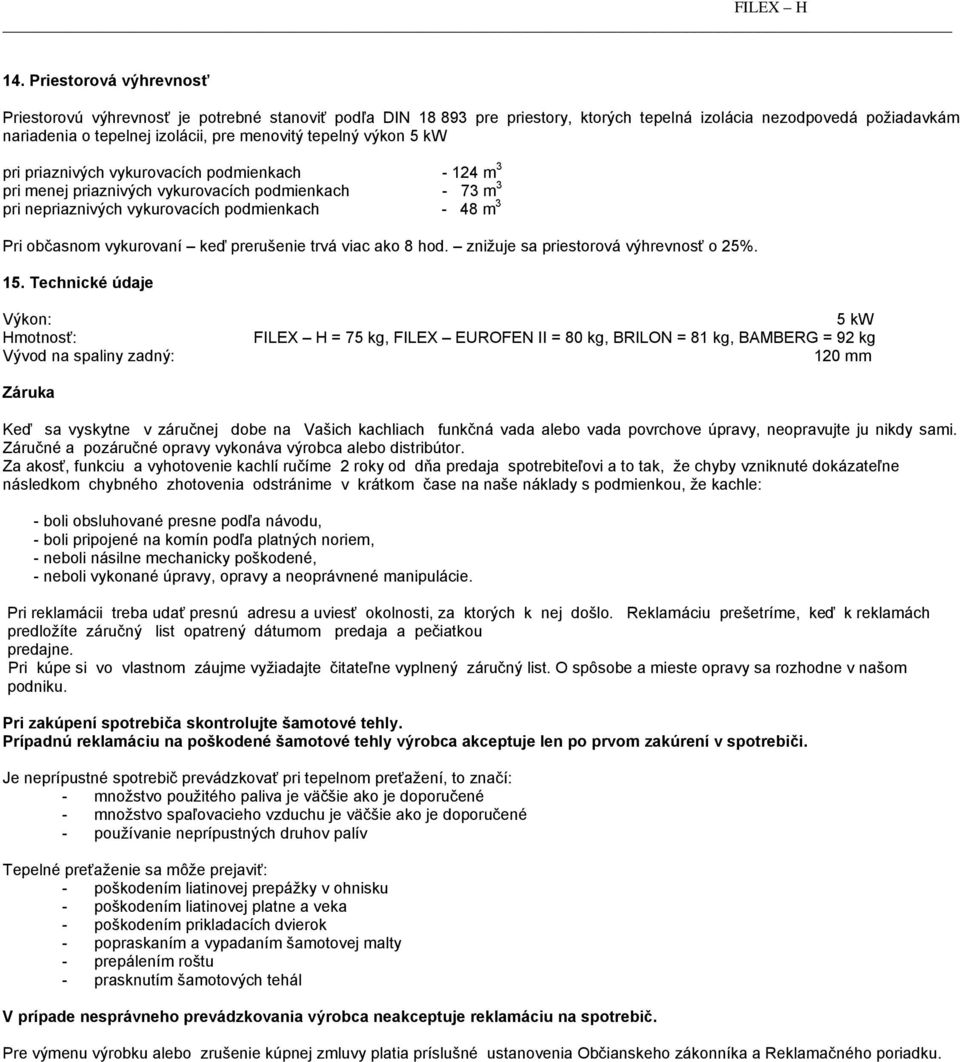 vykurovaní keď prerušenie trvá viac ako 8 hod. znižuje sa priestorová výhrevnosť o 25%. 15.