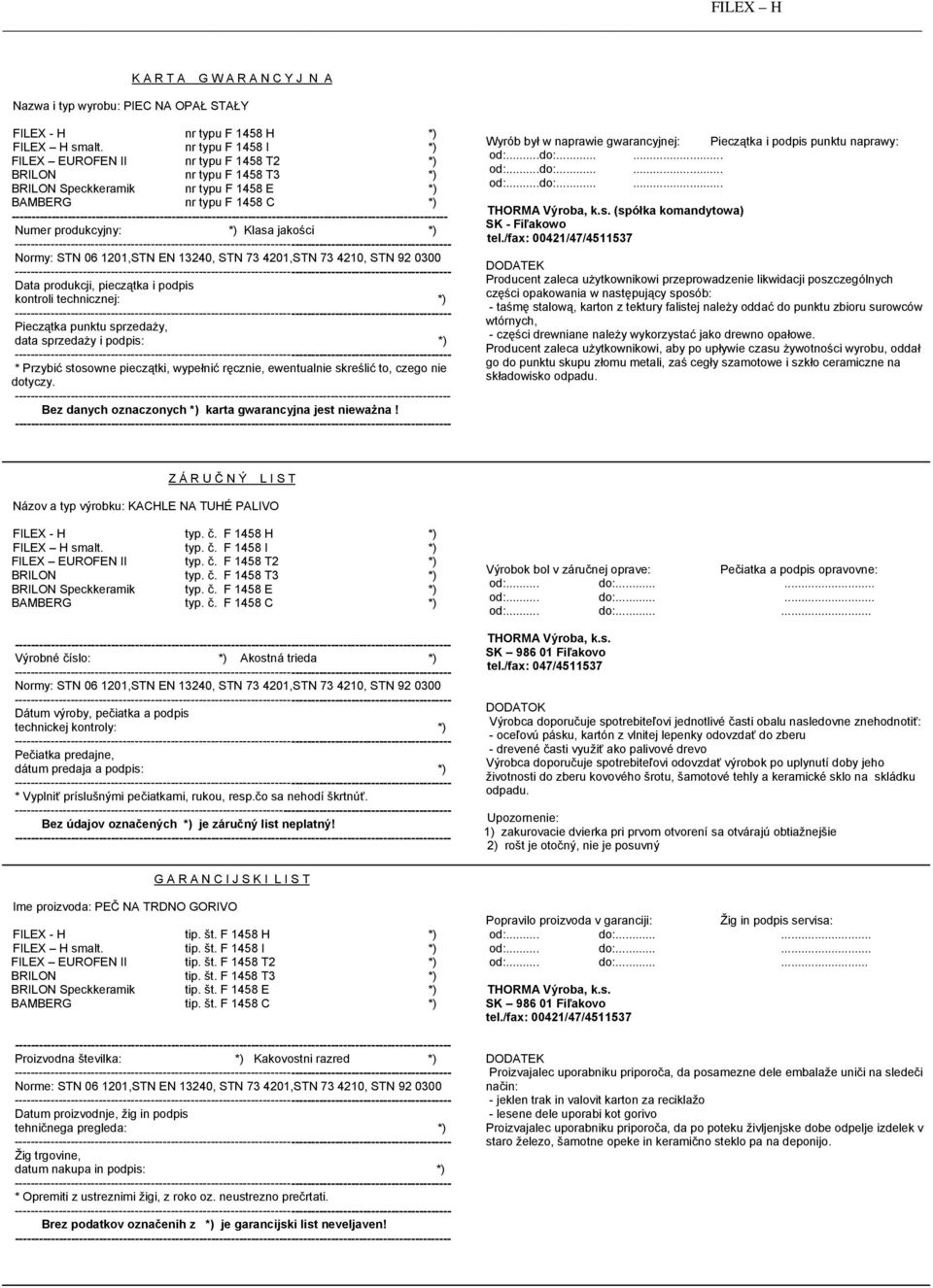 STN 06 1201,STN EN 13240, STN 73 4201,STN 73 4210, STN 92 0300 Data produkcji, pieczątka i podpis kontroli technicznej: *) Pieczątka punktu sprzedaży, data sprzedaży i podpis: *) * Przybić stosowne