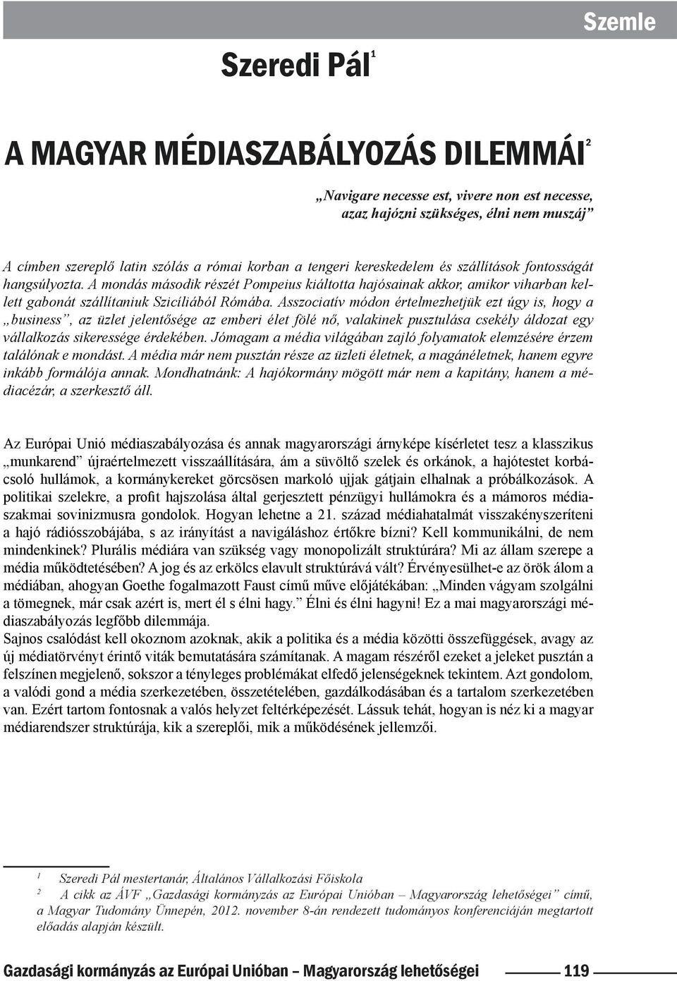 Asszociatív módon értelmezhetjük ezt úgy is, hogy a business, az üzlet jelentősége az emberi élet fölé nő, valakinek pusztulása csekély áldozat egy vállalkozás sikeressége érdekében.