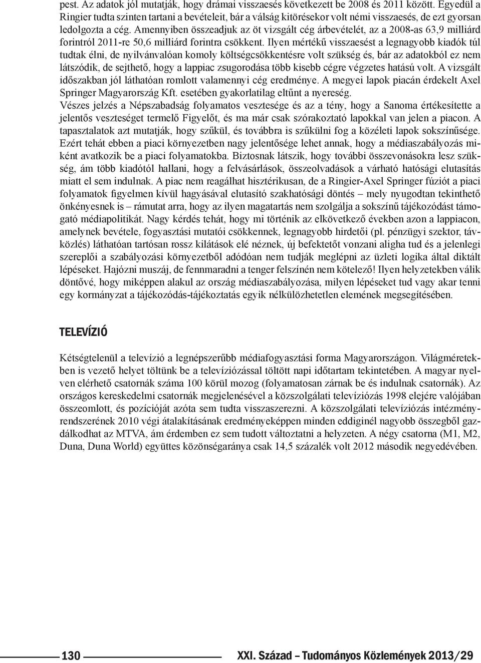 Amennyiben összeadjuk az öt vizsgált cég árbevételét, az a 2008-as 63,9 milliárd forintról 2011-re 50,6 milliárd forintra csökkent.