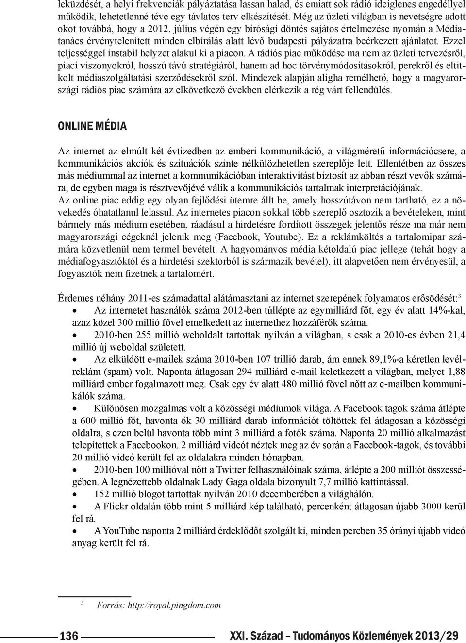 július végén egy bírósági döntés sajátos értelmezése nyomán a Médiatanács érvénytelenített minden elbírálás alatt lévő budapesti pályázatra beérkezett ajánlatot.