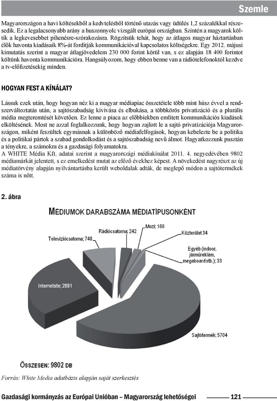 Egy 2012. májusi kimutatás szerint a magyar átlagjövedelem 230 000 forint körül van, s ez alapján 18 400 forintot költünk havonta kommunikációra.