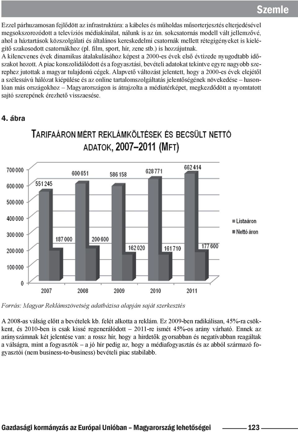 ) is hozzájutnak. A kilencvenes évek dinamikus átalakulásához képest a 2000-es évek első évtizede nyugodtabb időszakot hozott.