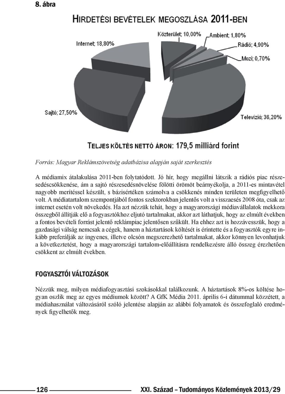 csökkenés minden területen megfigyelhető volt. A médiatartalom szempontjából fontos szektorokban jelentős volt a visszaesés 2008 óta, csak az internet esetén volt növekedés.