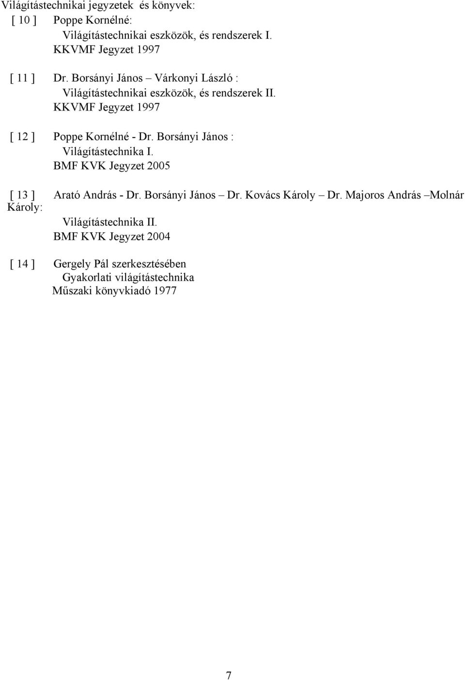 KKVMF Jegyzet 1997 [ 12 ] Poppe Kornélné - Dr. Borsányi János : Világítástechnika I. BMF KVK Jegyzet 2005 [ 13 ] Arató András - Dr.