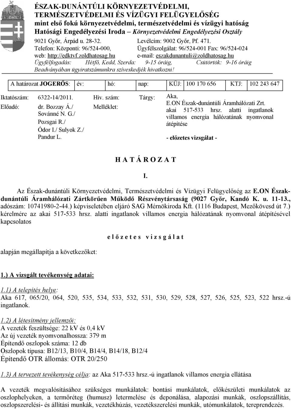 hu e-mail: eszakdunantuli@zoldhatosag.hu Ügyfélfogadás: Hétfő, Kedd, Szerda: 9-15 óráig, Csütörtök: 9-16 óráig Beadványában ügyiratszámunkra szíveskedjék hivatkozni!