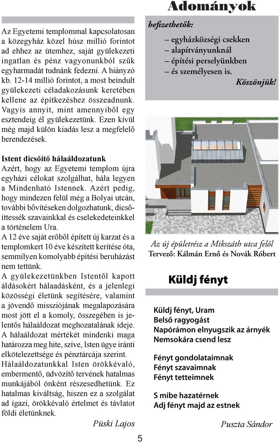 Ezen kívül még majd külön kiadás lesz a megfelelő berendezések. Istent dicsőítő hálaáldozatunk Azért, hogy az Egyetemi templom újra egyházi célokat szolgálhat, hála legyen a Mindenható Istennek.