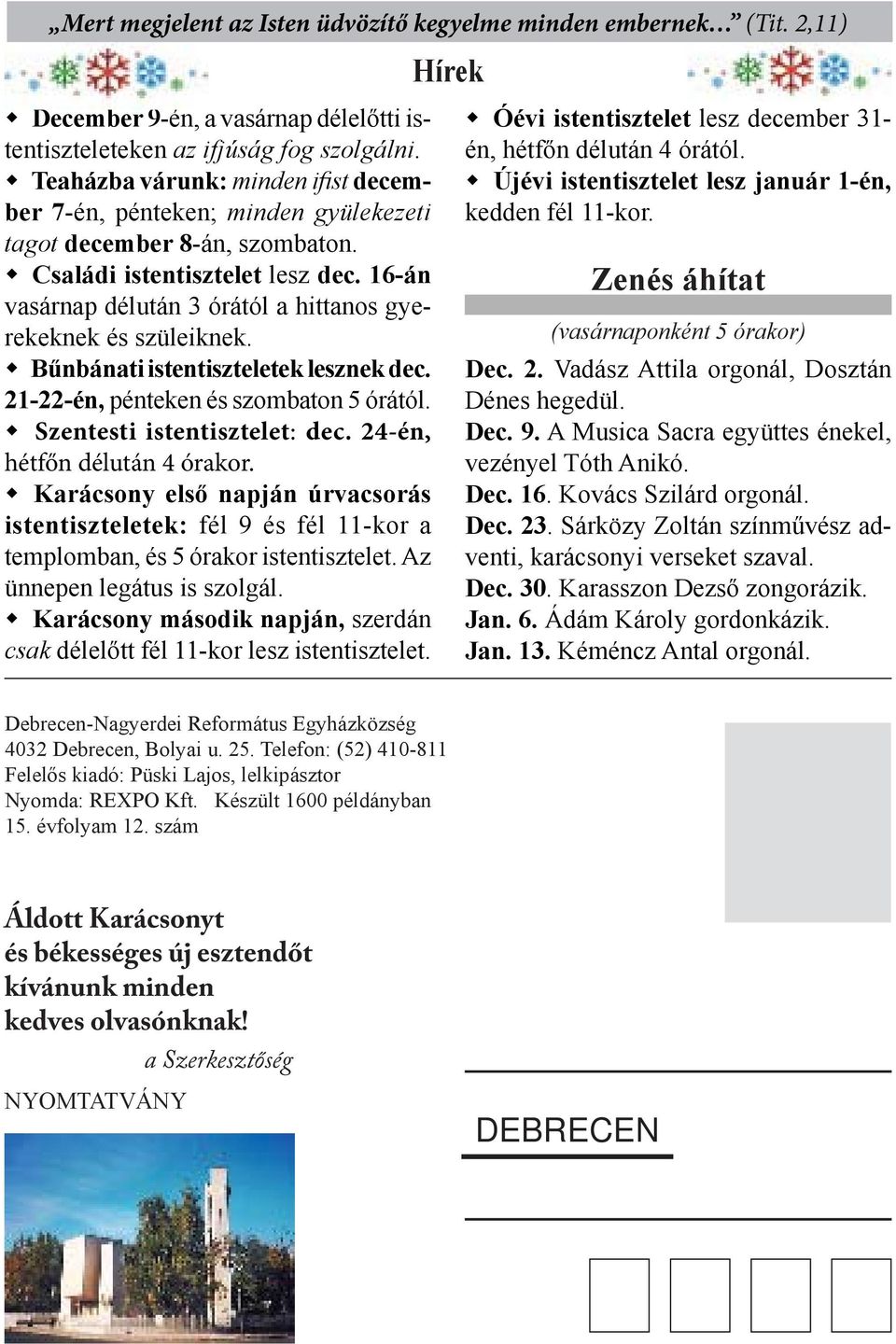 16-án vasárnap délután 3 órától a hittanos gyerekeknek és szüleiknek. Bűnbánati istentiszteletek lesznek dec. 21-22-én, pénteken és szombaton 5 órától. Szentesti istentisztelet: dec.