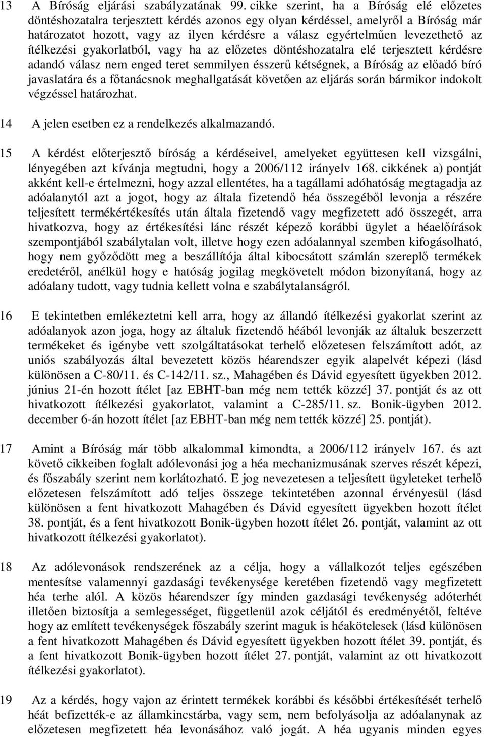 levezethető az ítélkezési gyakorlatból, vagy ha az előzetes döntéshozatalra elé terjesztett kérdésre adandó válasz nem enged teret semmilyen ésszerű kétségnek, a Bíróság az előadó bíró javaslatára és