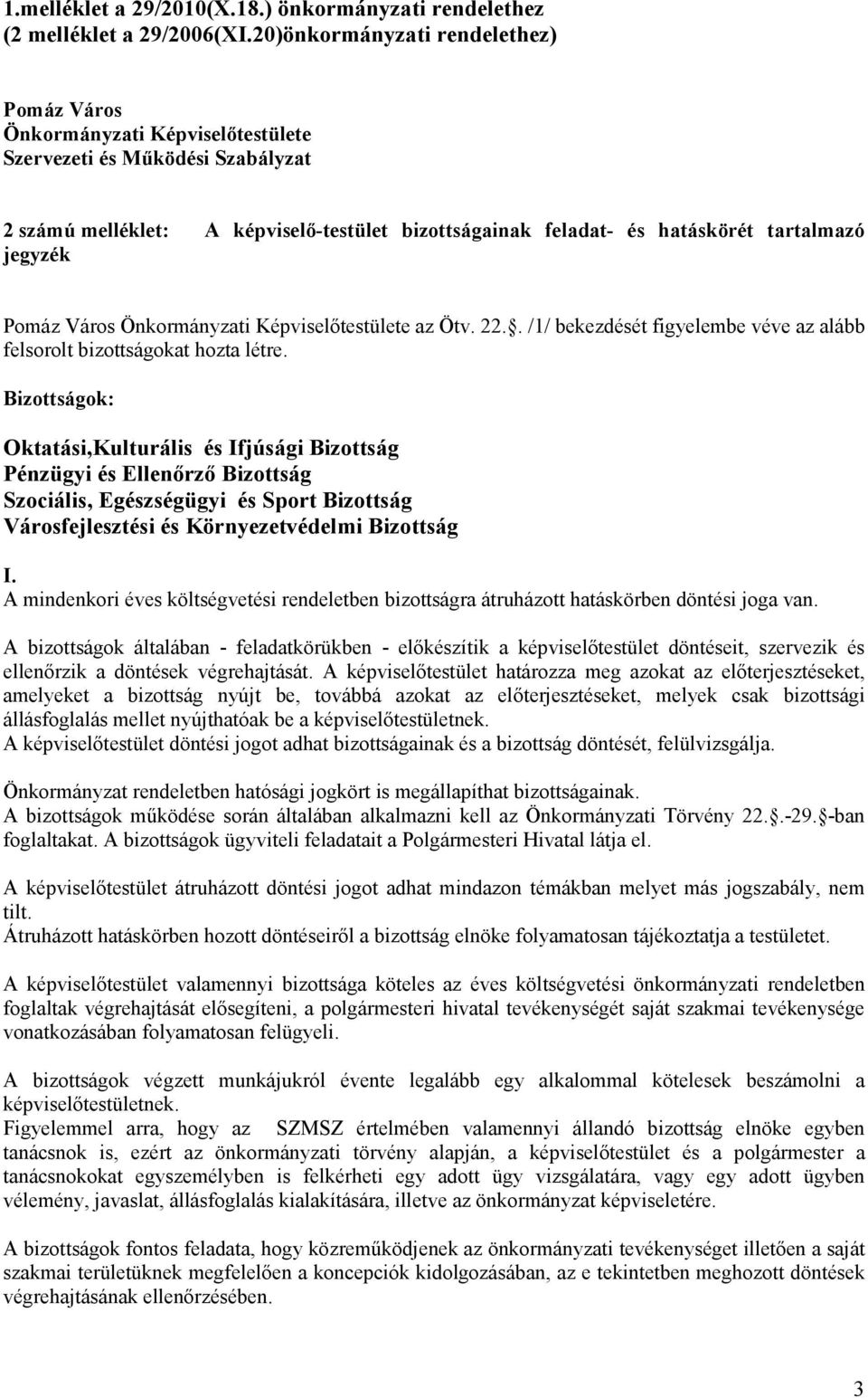 jegyzék Pomáz Város Önkormányzati Képviselıtestülete az Ötv. 22.. /1/ bekezdését figyelembe véve az alább felsorolt bizottságokat hozta létre.