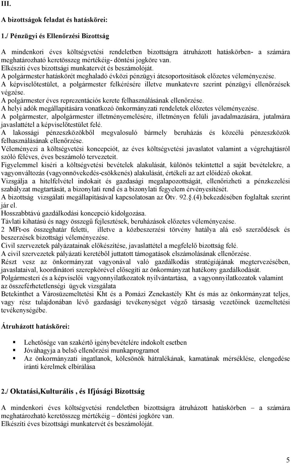 Elkésziti éves bizottsági munkatervét és beszámolóját. A polgármester hatáskörét meghaladó évközi pénzügyi átcsoportositások elızetes véleményezése.