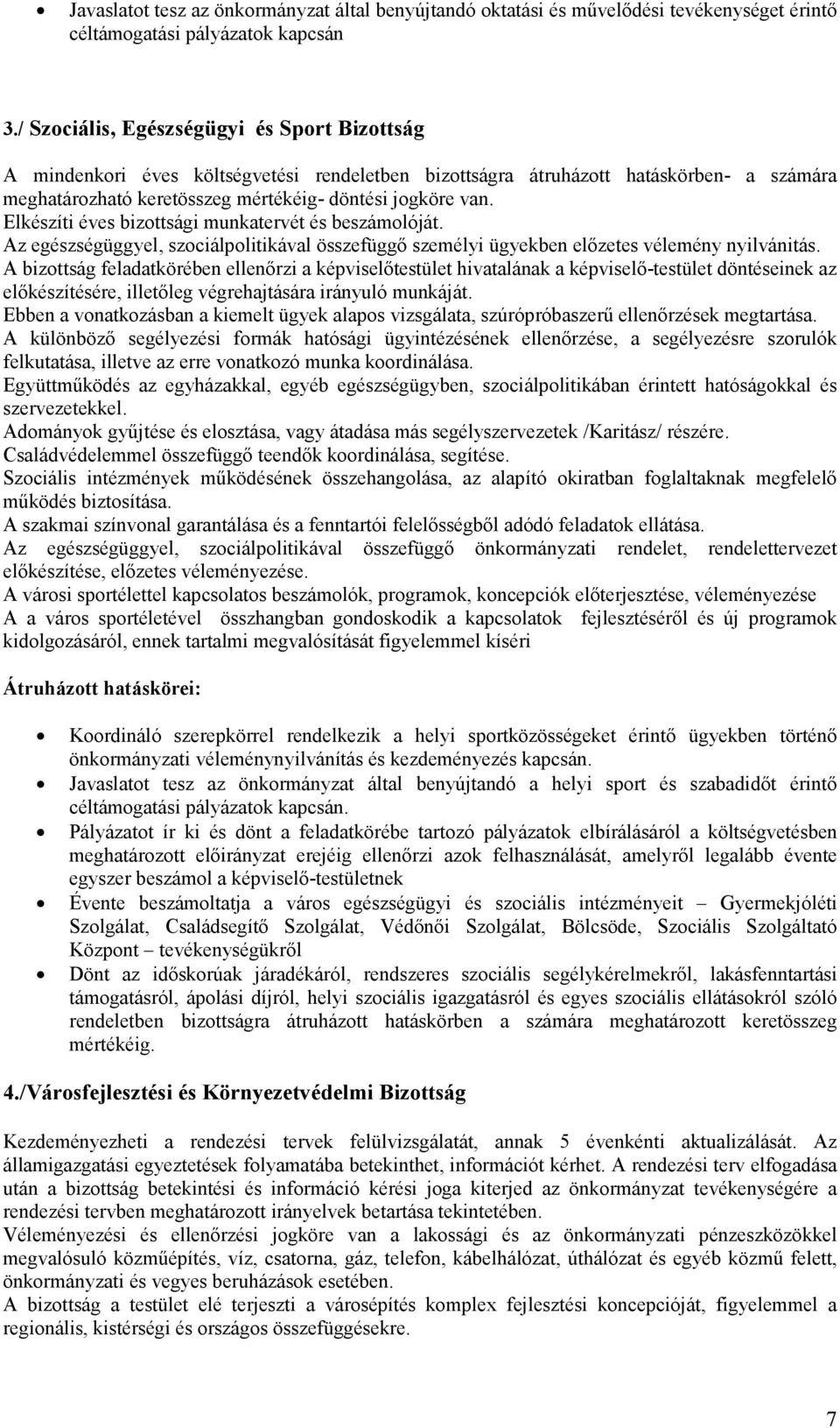 Elkészíti éves bizottsági munkatervét és beszámolóját. Az egészségüggyel, szociálpolitikával összefüggı személyi ügyekben elızetes vélemény nyilvánitás.