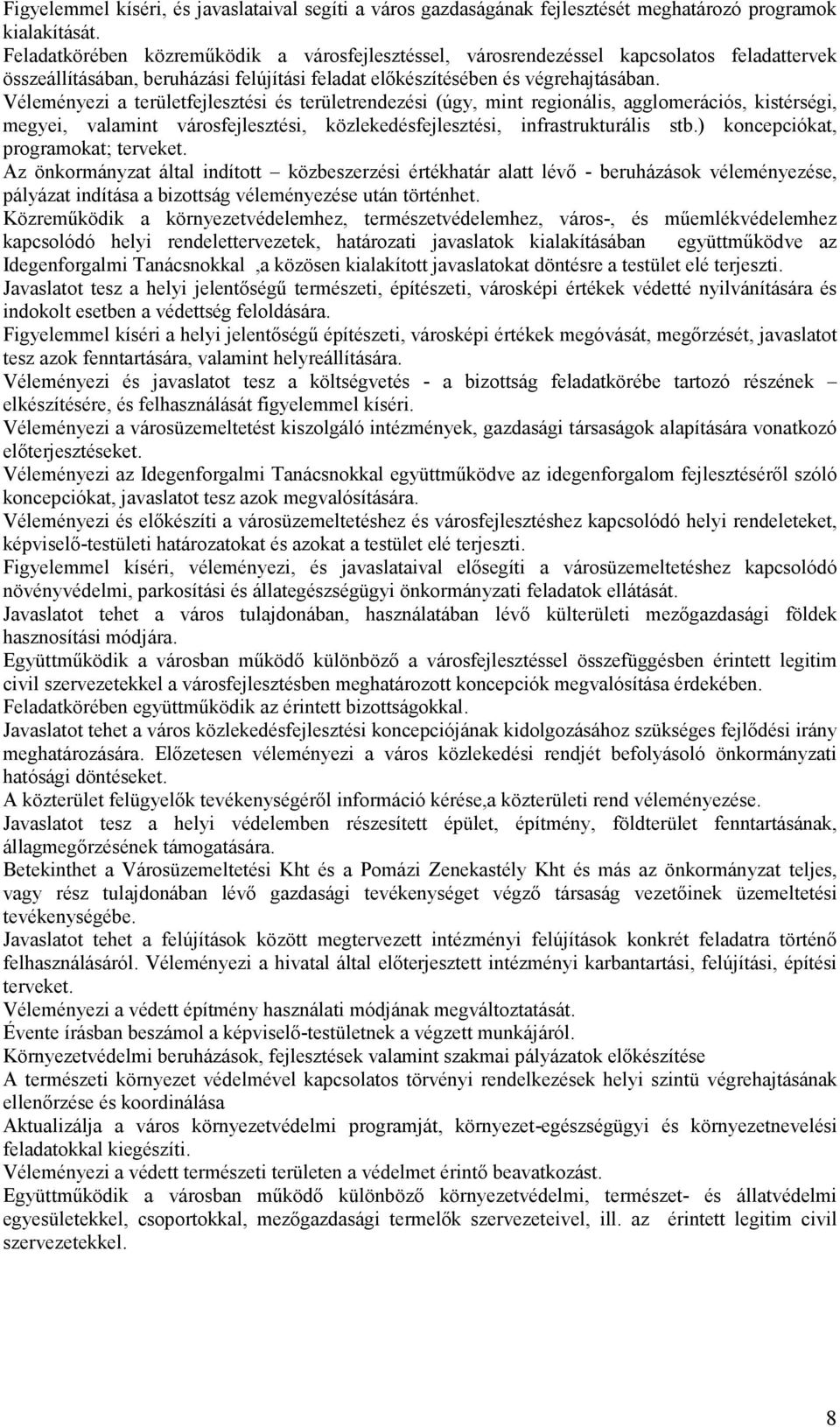 Véleményezi a területfejlesztési és területrendezési (úgy, mint regionális, agglomerációs, kistérségi, megyei, valamint városfejlesztési, közlekedésfejlesztési, infrastrukturális stb.