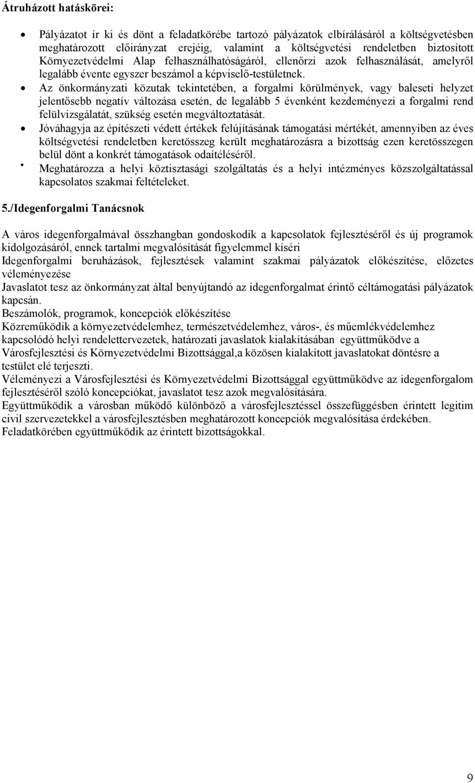 Az önkormányzati közutak tekintetében, a forgalmi körülmények, vagy baleseti helyzet jelentısebb negatív változása esetén, de legalább 5 évenként kezdeményezi a forgalmi rend felülvizsgálatát,