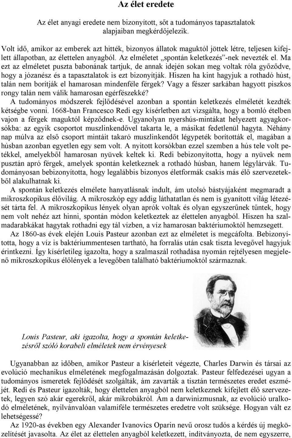 Ma ezt az elméletet puszta babonának tartjuk, de annak idején sokan meg voltak róla győződve, hogy a józanész és a tapasztalatok is ezt bizonyítják.