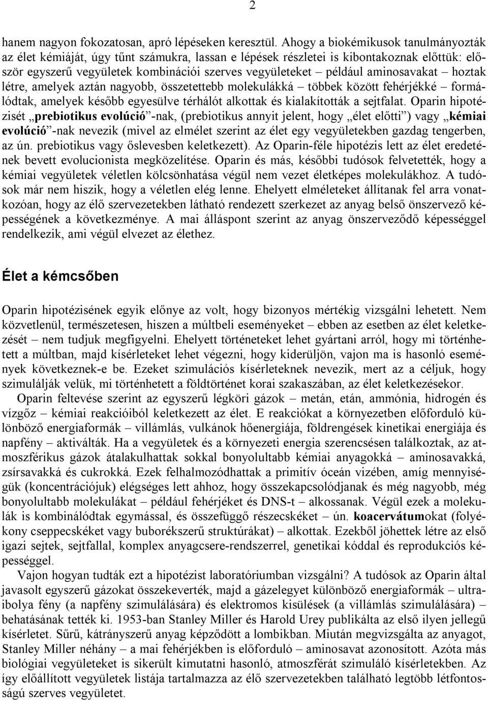 aminosavakat hoztak létre, amelyek aztán nagyobb, összetettebb molekulákká többek között fehérjékké formálódtak, amelyek később egyesülve térhálót alkottak és kialakították a sejtfalat.