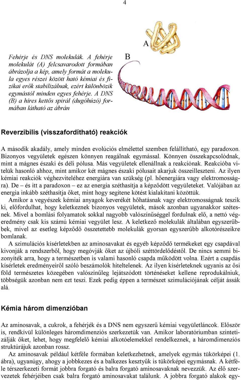 A DNS (B) a híres kettős spirál (dugóhúzó) formában látható az ábrán Reverzibilis (visszafordítható) reakciók A második akadály, amely minden evolúciós elmélettel szemben felállítható, egy paradoxon.