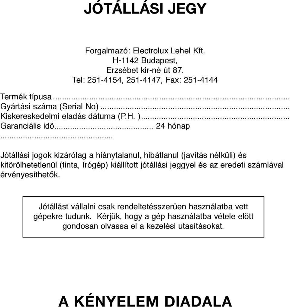 .. Jótállási jogok kizárólag a hiánytalanul, hibátlanul (javítás nélküli) és kitörölhetetlenül (tinta, írógép) kiállított jótállási jeggyel és az